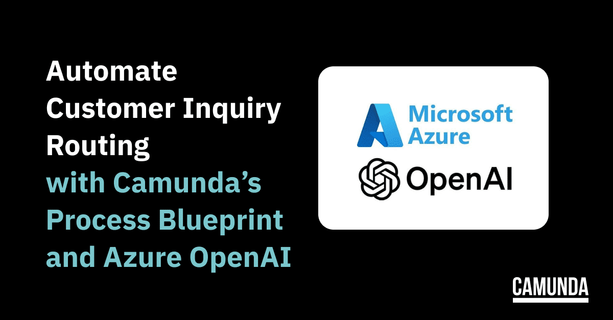 Automate Customer Inquiry Routing with Camunda’s Process Blueprint and Azure OpenAI