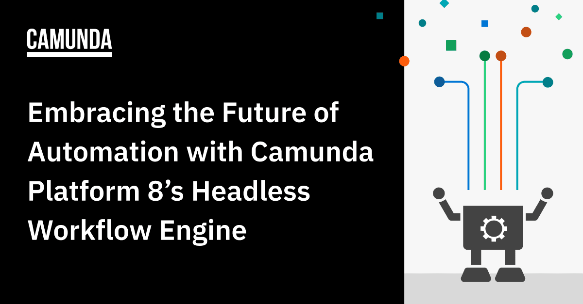 Embracing the Future of Automation with Camunda Platform 8’s Headless Workflow Engine