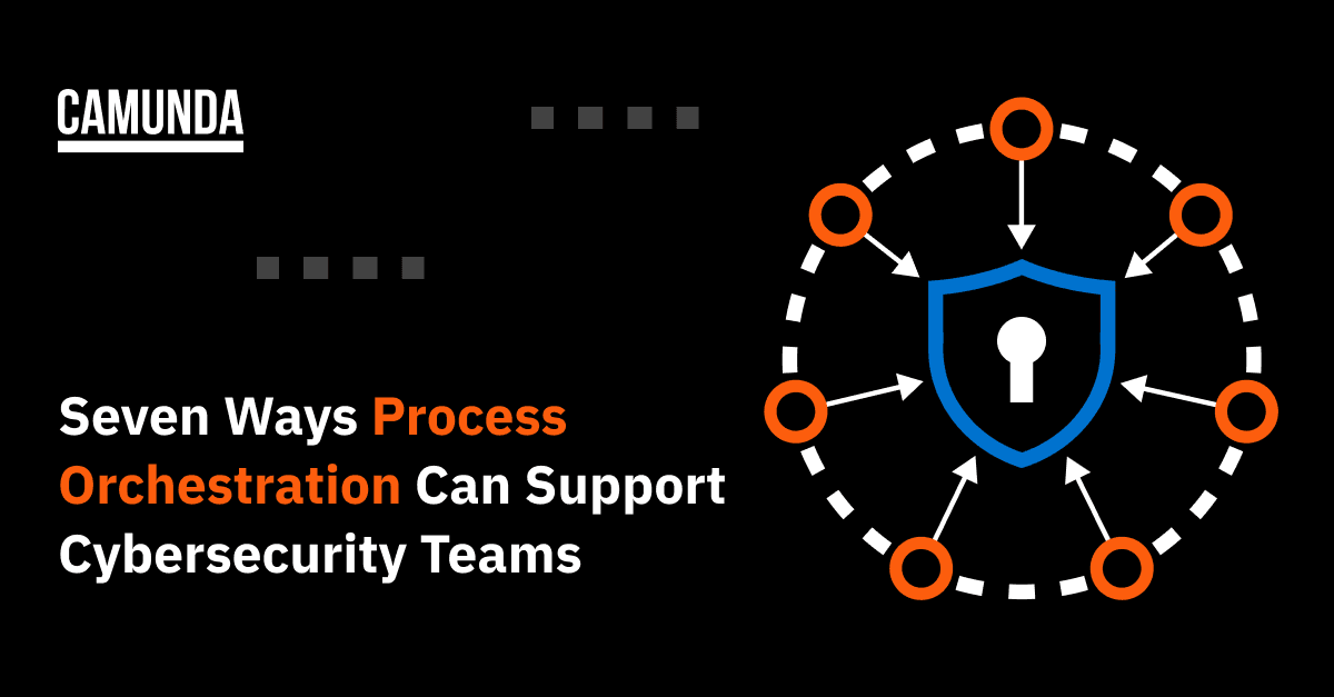 Seven Ways Process Orchestration Can Support Cybersecurity Teams