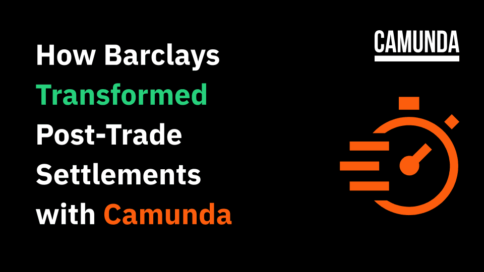 How Barclays Transformed Post-Trade Settlements with Camunda