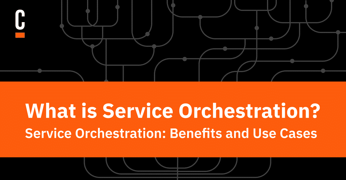 Service Orchestration: Benefits and Use Cases