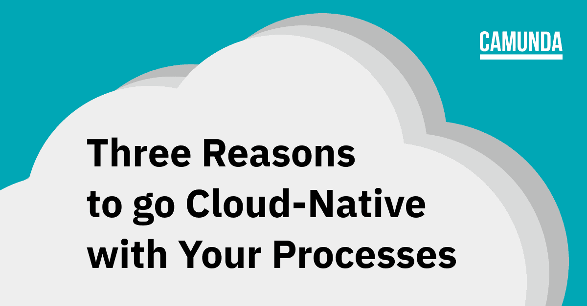 Three Reasons to go Cloud-Native with Your Processes