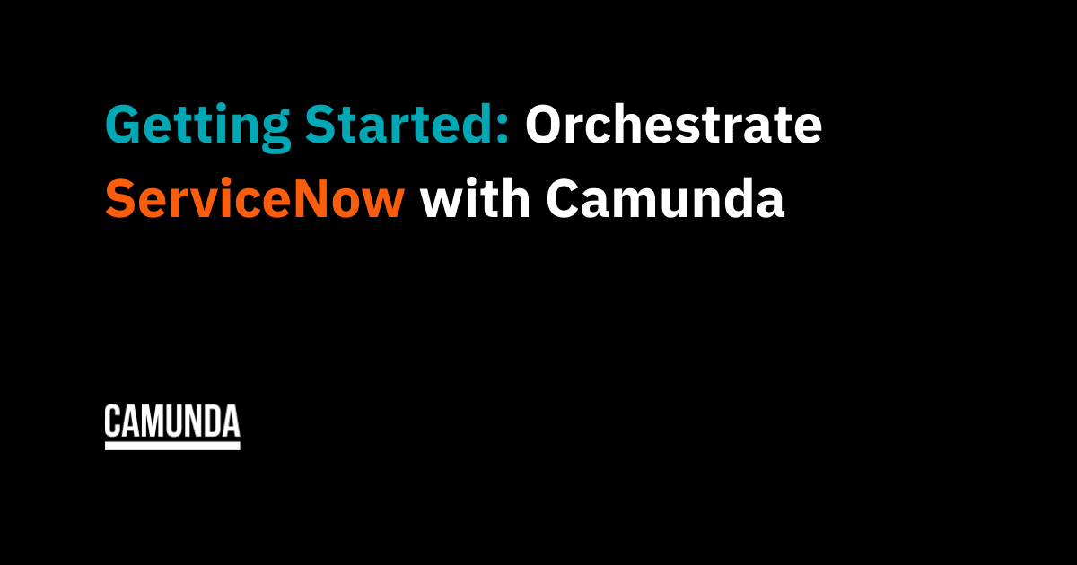 Getting Started: Orchestrate ServiceNow with Camunda
