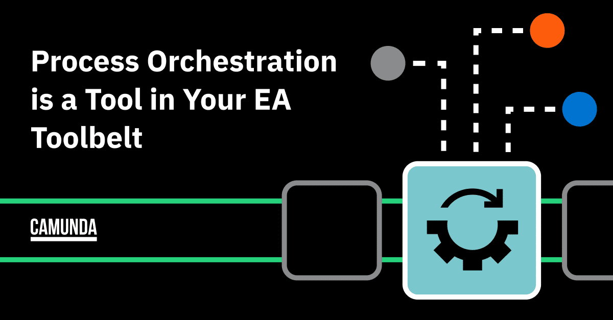 Process Orchestration is a Tool in Your Enterprise Architecture Toolbelt