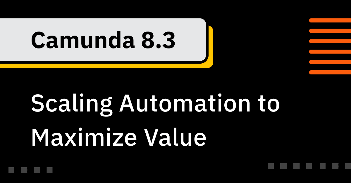 Camunda 8.3: Scaling Automation to Maximize Value