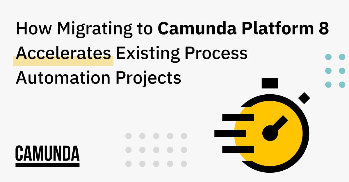 How Migrating to Camunda Platform 8 Accelerates Existing Process Automation Projects