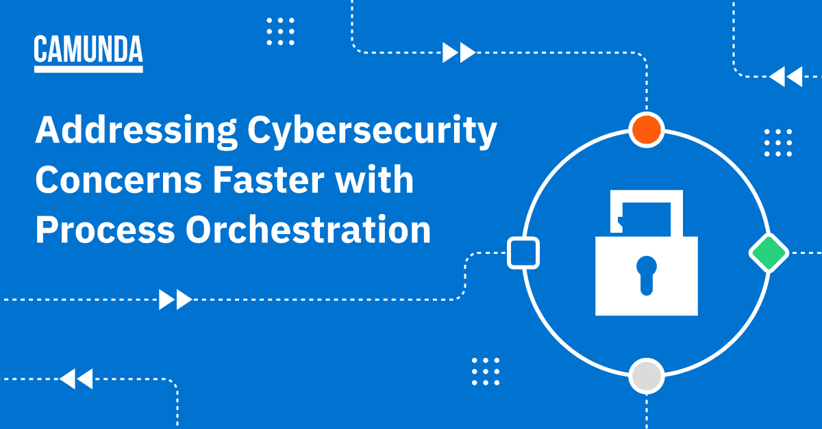 Addressing Cybersecurity Concerns Faster with Process Orchestration