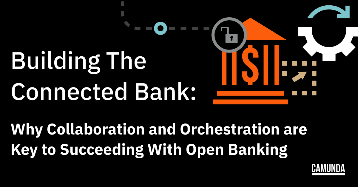 Building the Connected Bank: Why Collaboration and Orchestration are Key to Succeeding with Open Banking