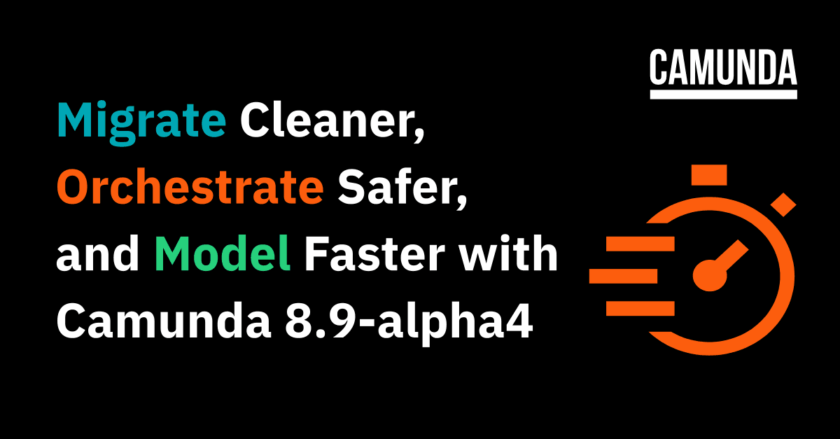 Migrate Cleaner, Orchestrate Safer, and Model Faster with Camunda 8.9-alpha4