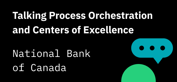 Talking Process Orchestration and Centers of Excellence with National Bank of Canada