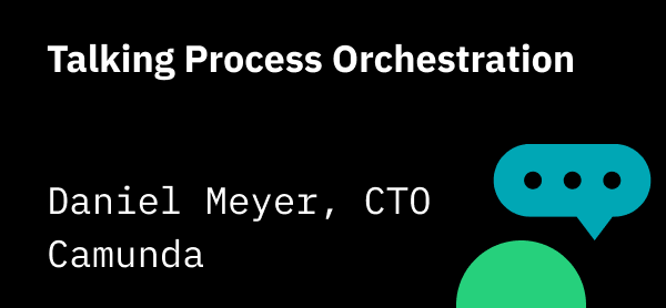 Talking Process Orchestration with Camunda CTO Daniel Meyer