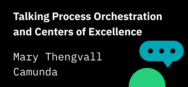 Talking Process Orchestration and Centers of Excellence with Camunda’s Mary Thengvall