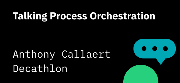 Talking Process Orchestration with Decathlon’s Anthony Callaert