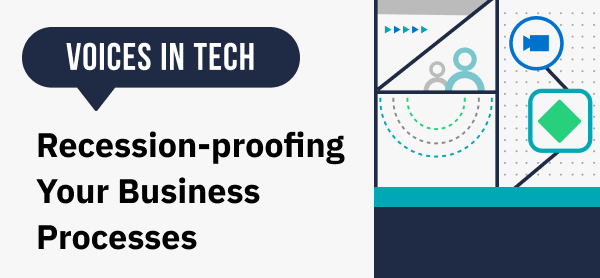 Voices in Tech: Recession-proofing Your Business Processes
