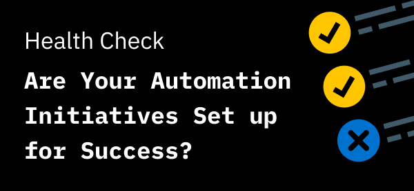 Health Check: Are Your Automation Initiatives Set up for Success?