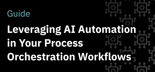 Leveraging AI Automation in Your Process Orchestration Workflows