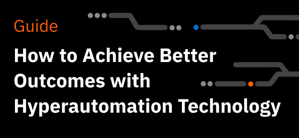 How to Achieve Better Outcomes with Hyperautomation